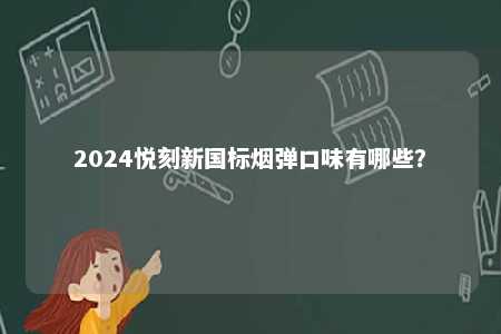 2024悦刻新国标烟弹口味有哪些
？ 